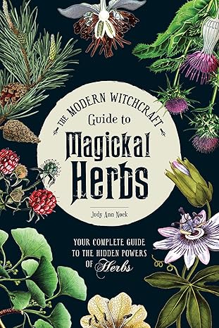 The Modern Witchcraft Guide to Magickal Herbs